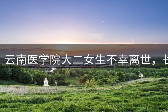 云南医学院大二女生不幸离世，长期节食引发悲剧